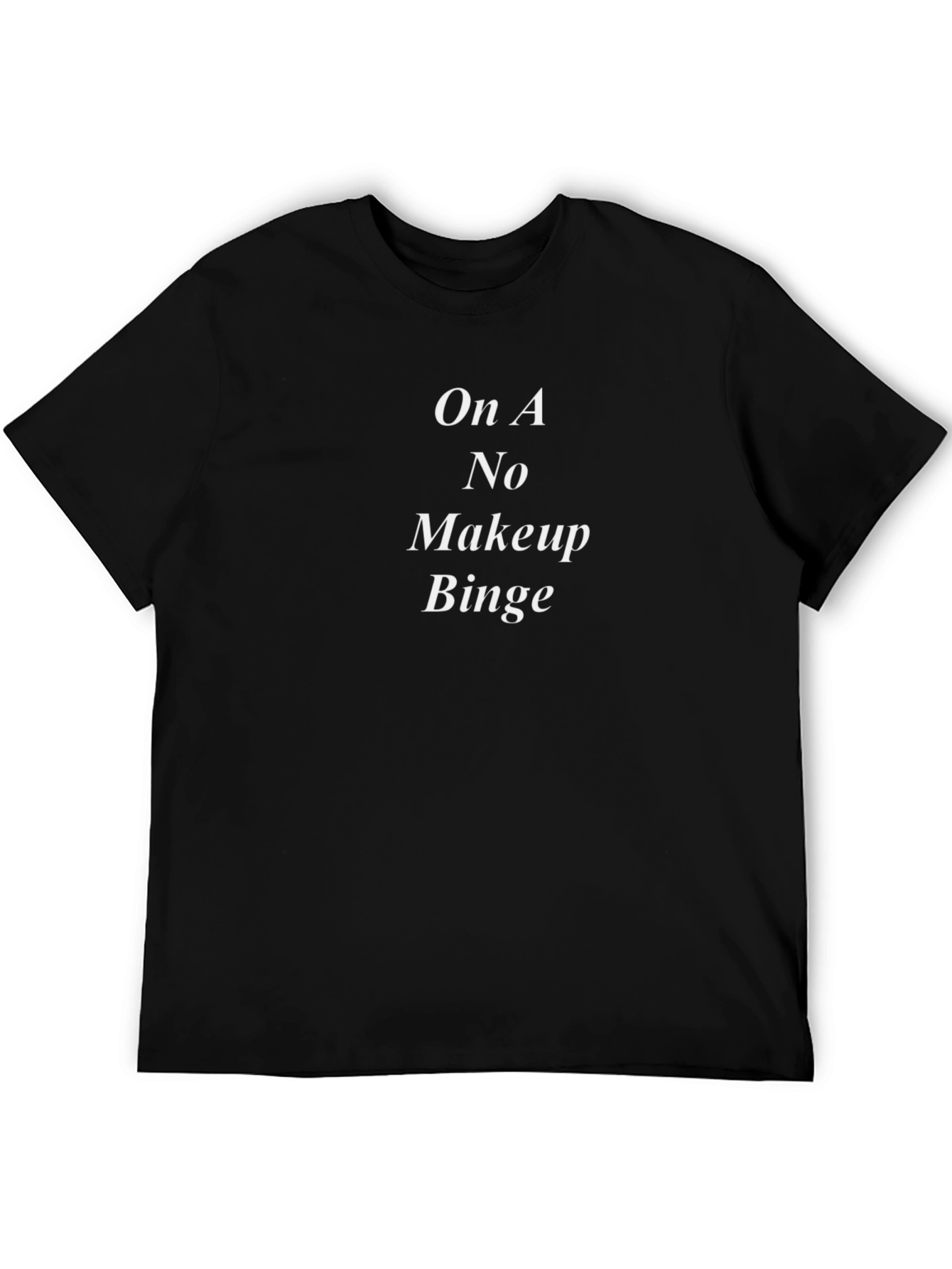 On A No Makeup Binge Black T-Shirt