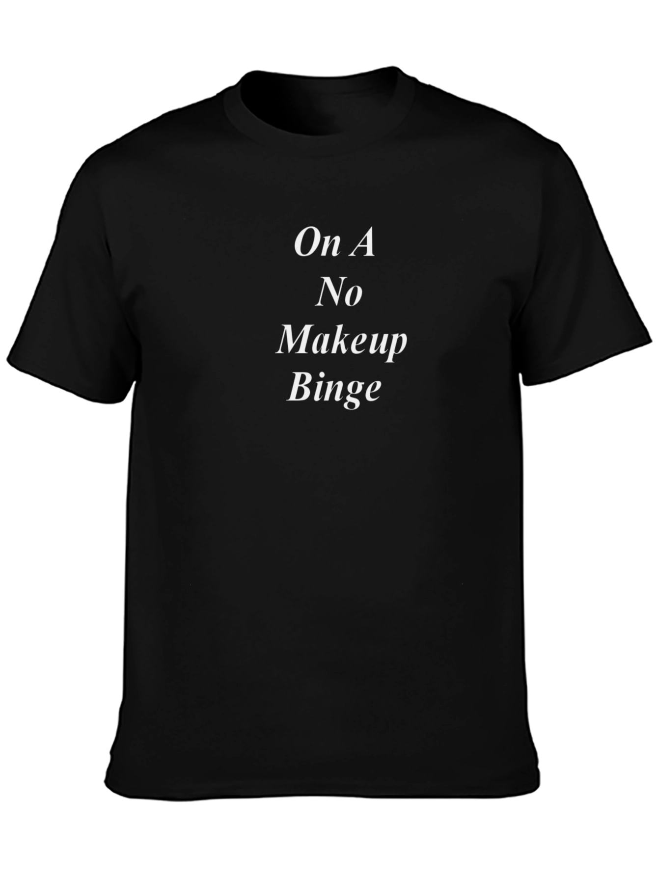 On A No Makeup Binge Black T-Shirt