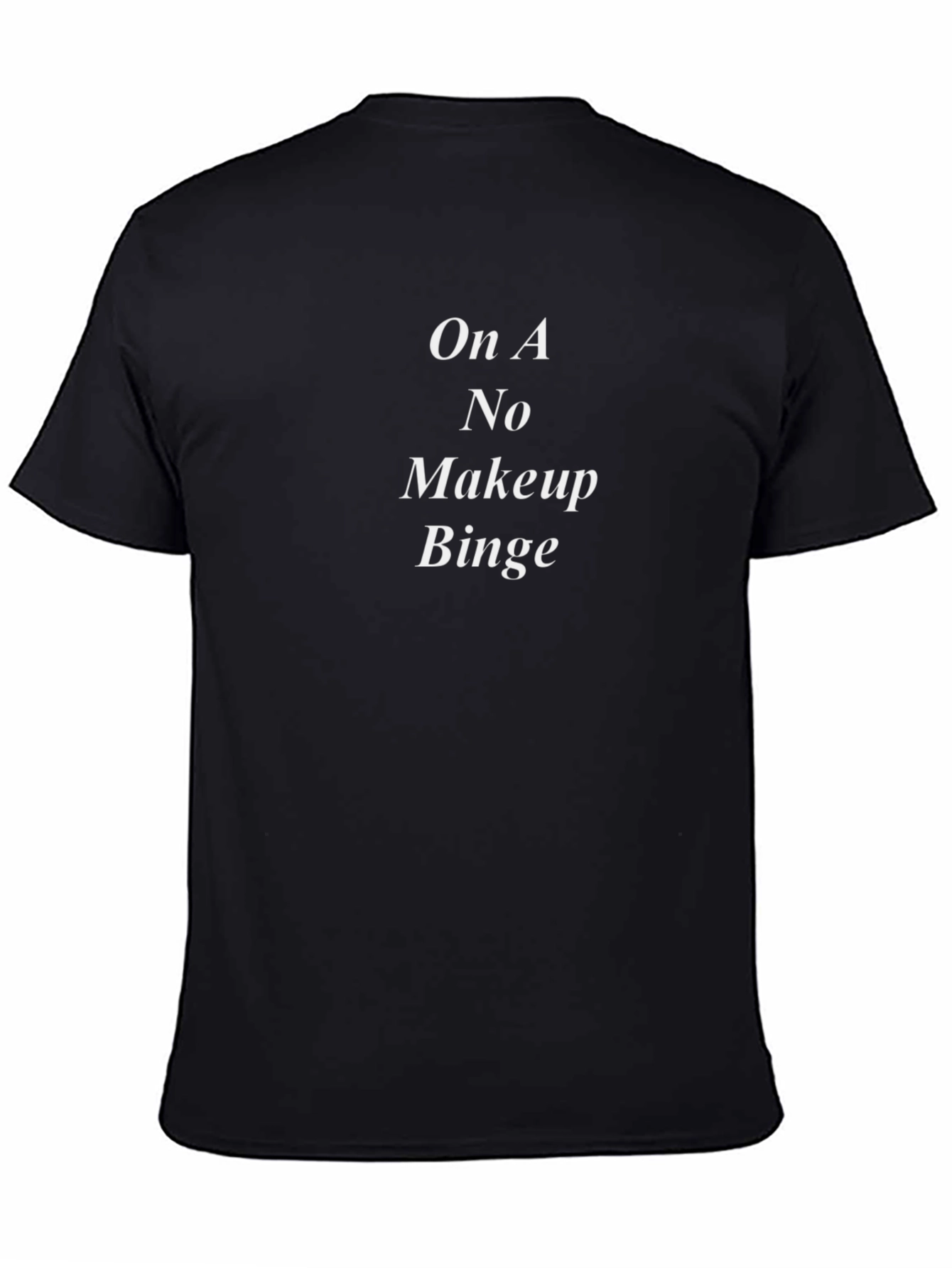 On A No Makeup Binge Black T-Shirt