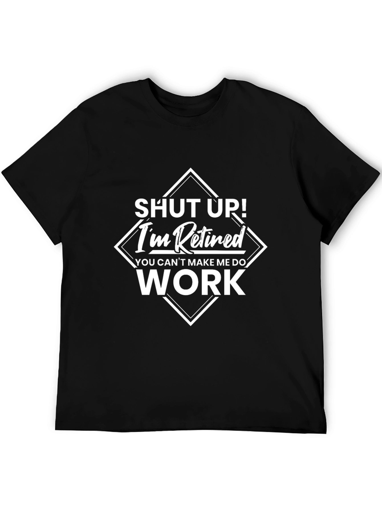 Retired Humor T-Shirt - Shut Up!  Im Retired
