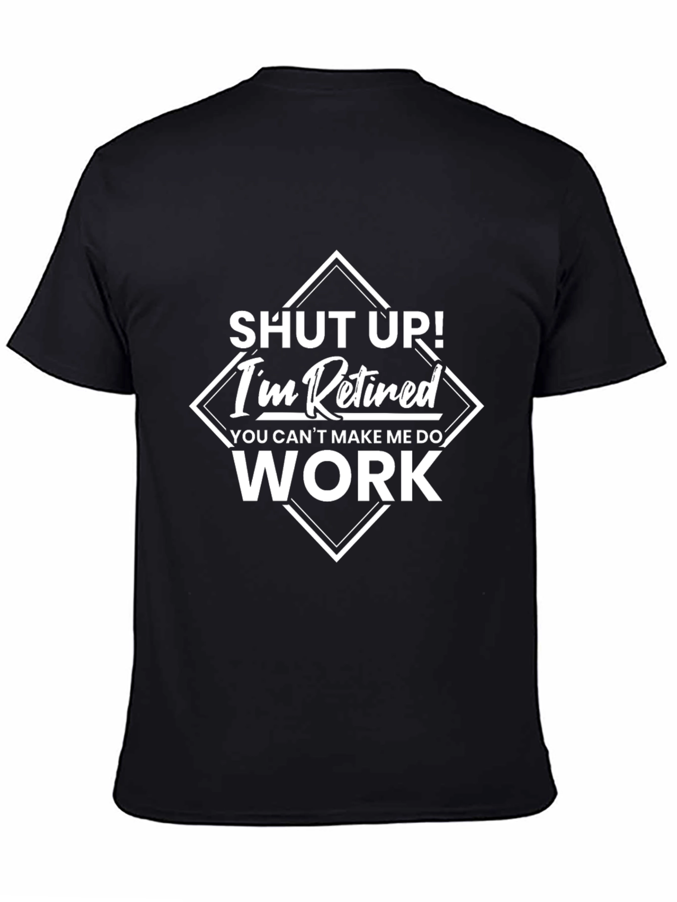 Retired Humor T-Shirt - Shut Up!  Im Retired