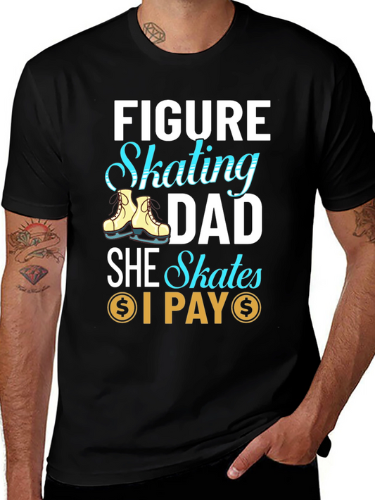 Figure Skating Dad T-Shirt - She Skates I Pay