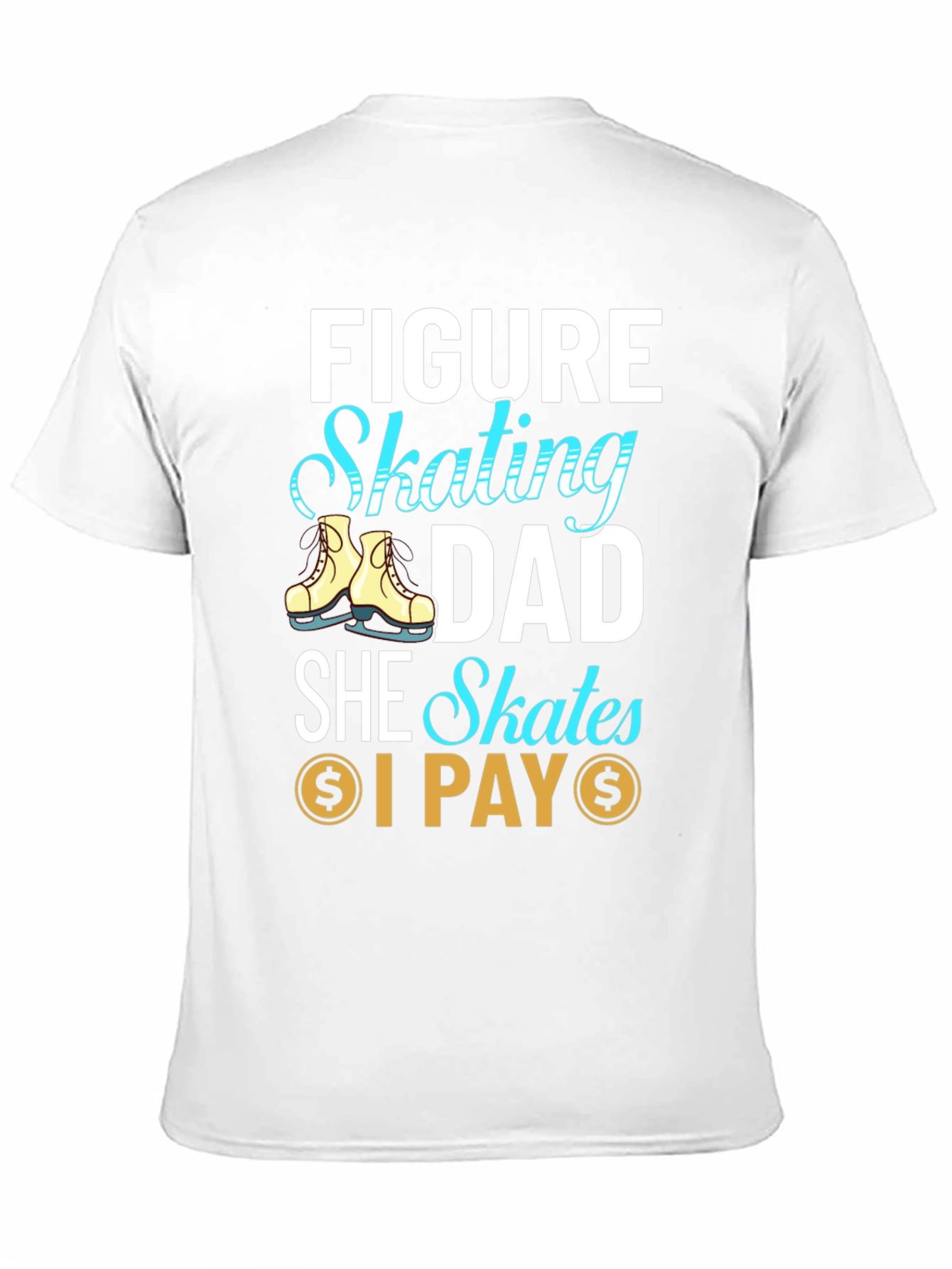 Figure Skating Dad T-Shirt - She Skates I Pay