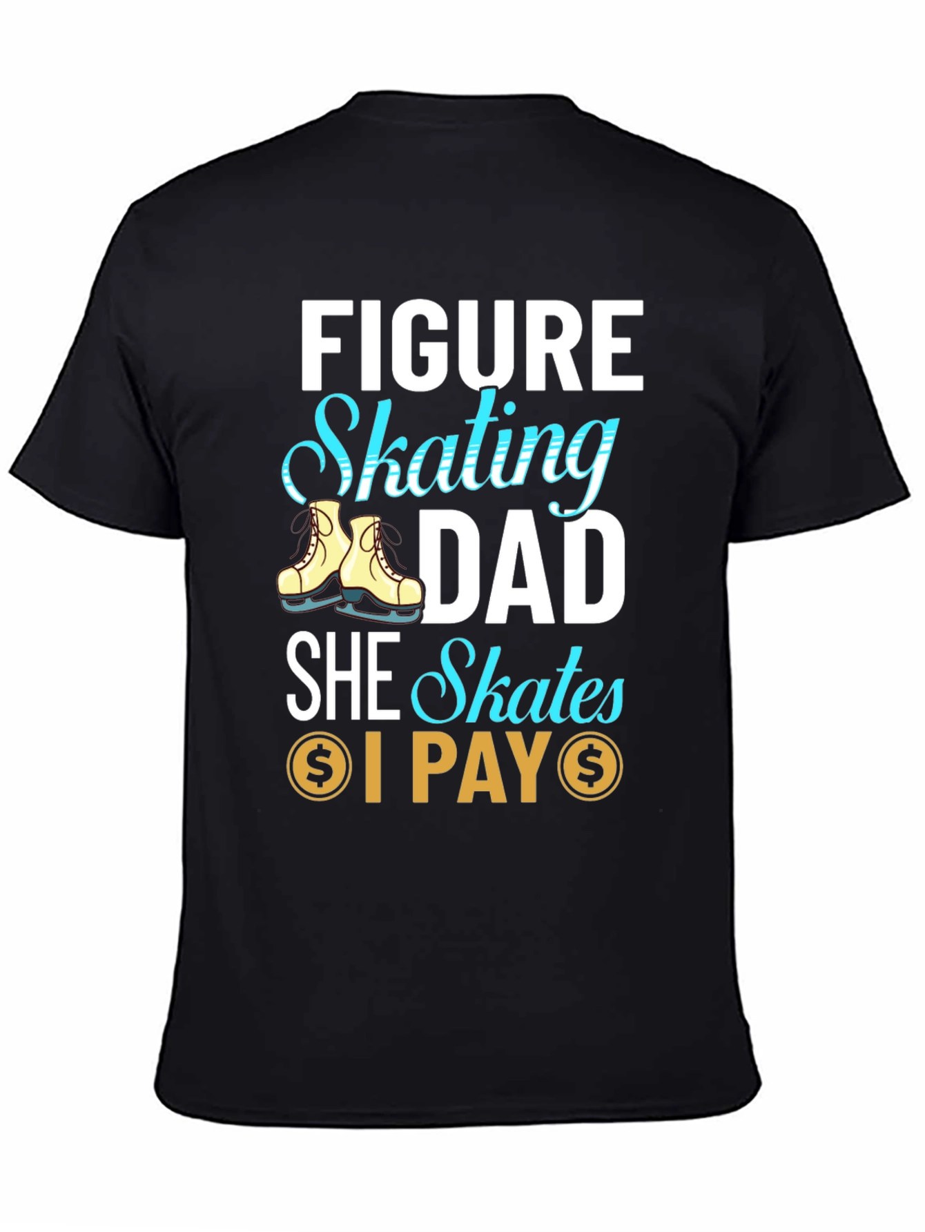 Figure Skating Dad T-Shirt - She Skates I Pay