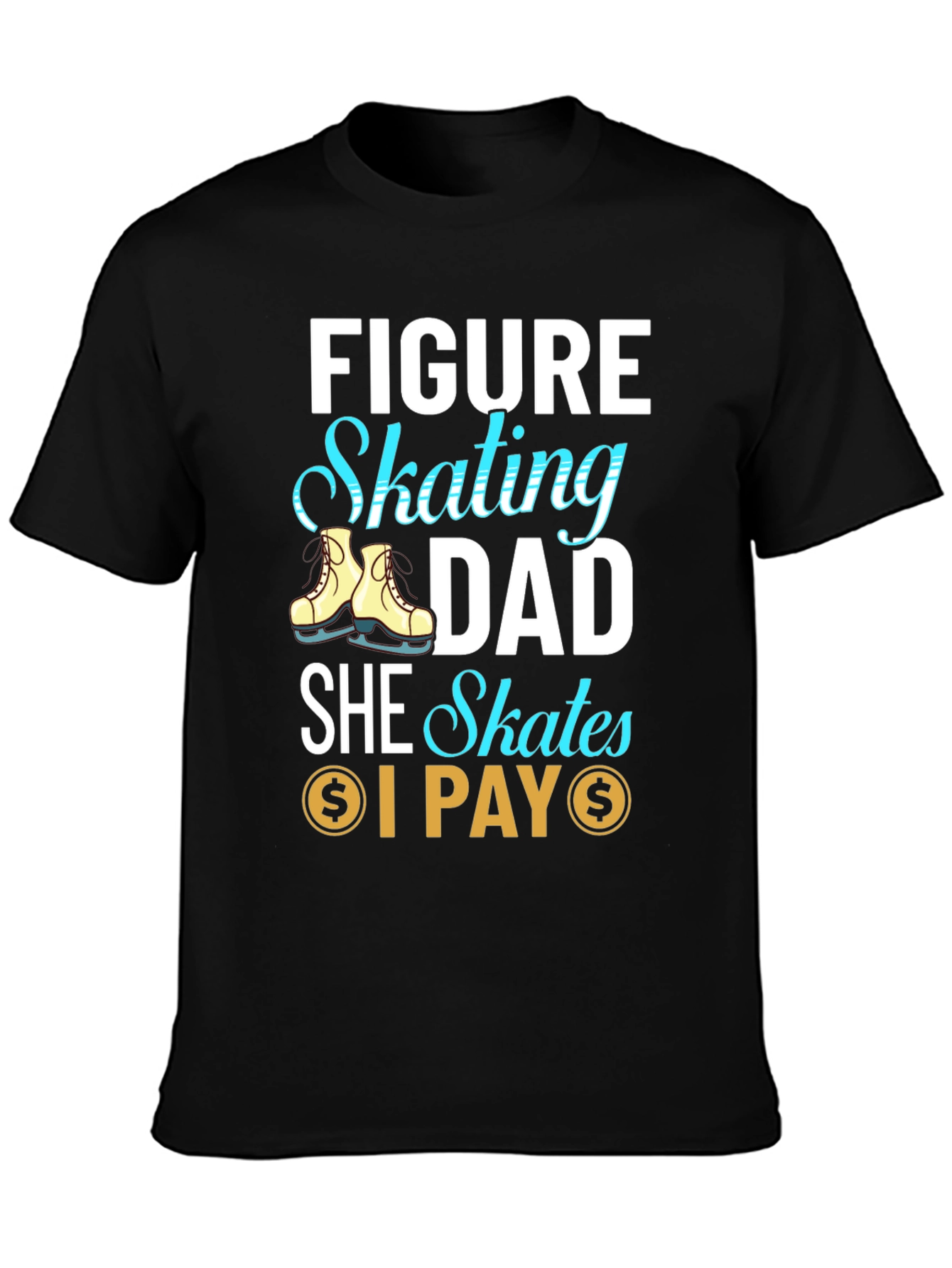 Figure Skating Dad T-Shirt - She Skates I Pay