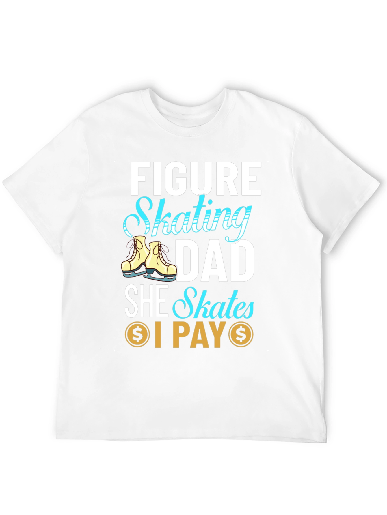 Figure Skating Dad T-Shirt - She Skates I Pay