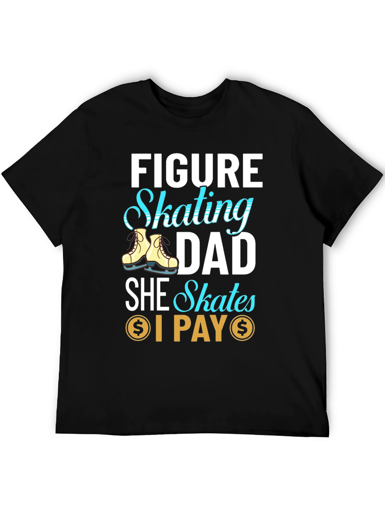 Figure Skating Dad T-Shirt - She Skates I Pay