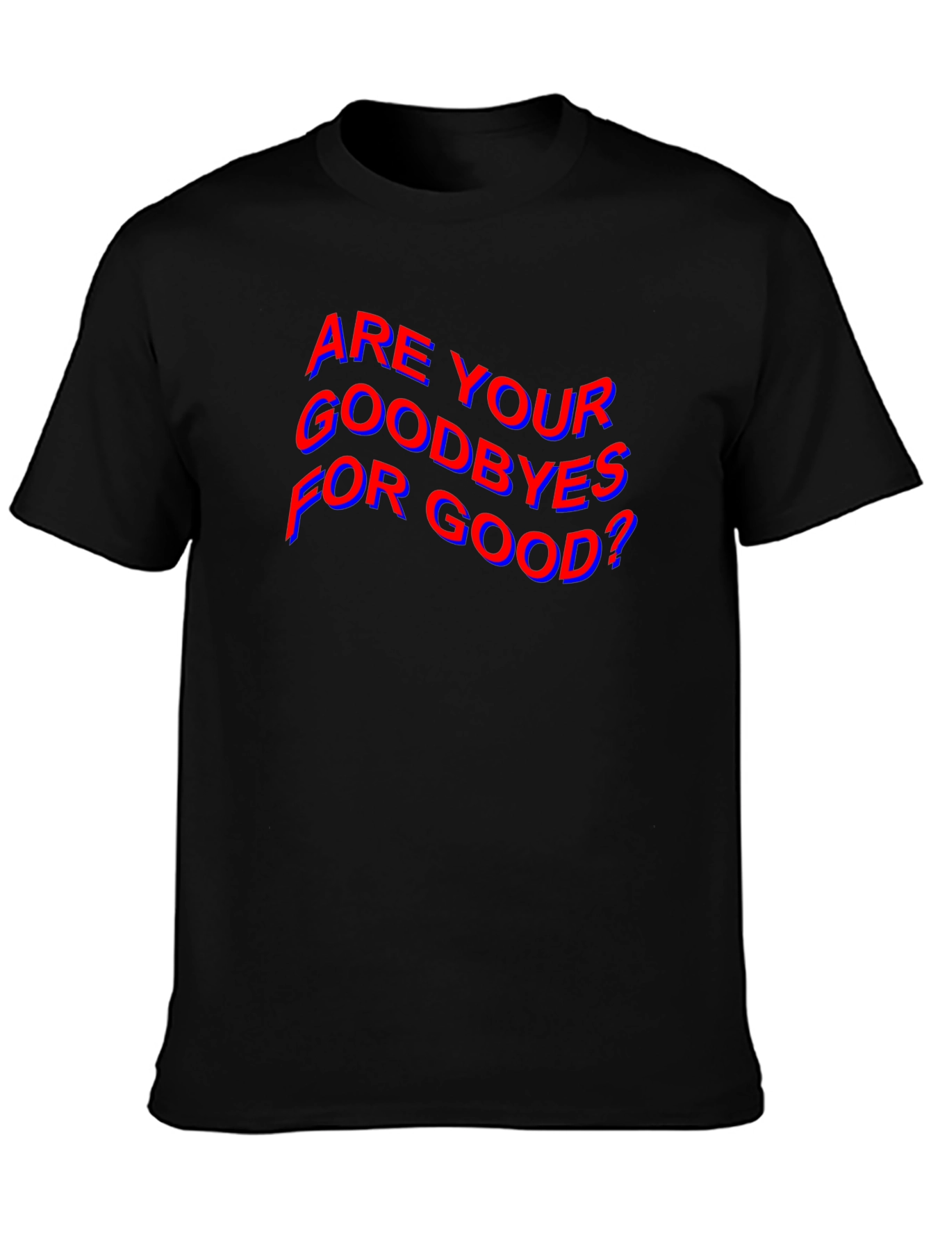 Are Your Goodbyes For Good? Black T-Shirt