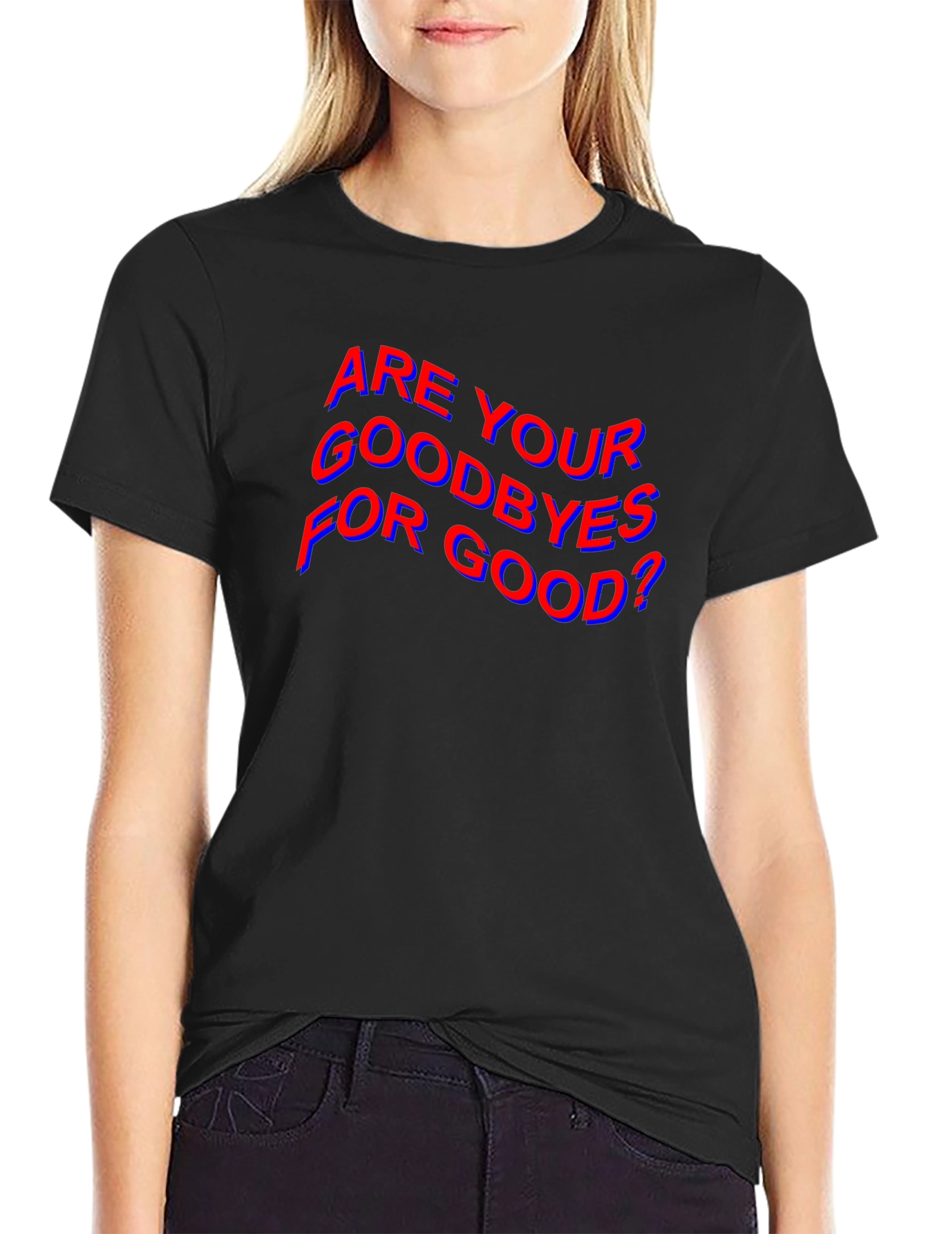 Are Your Goodbyes For Good? Black T-Shirt