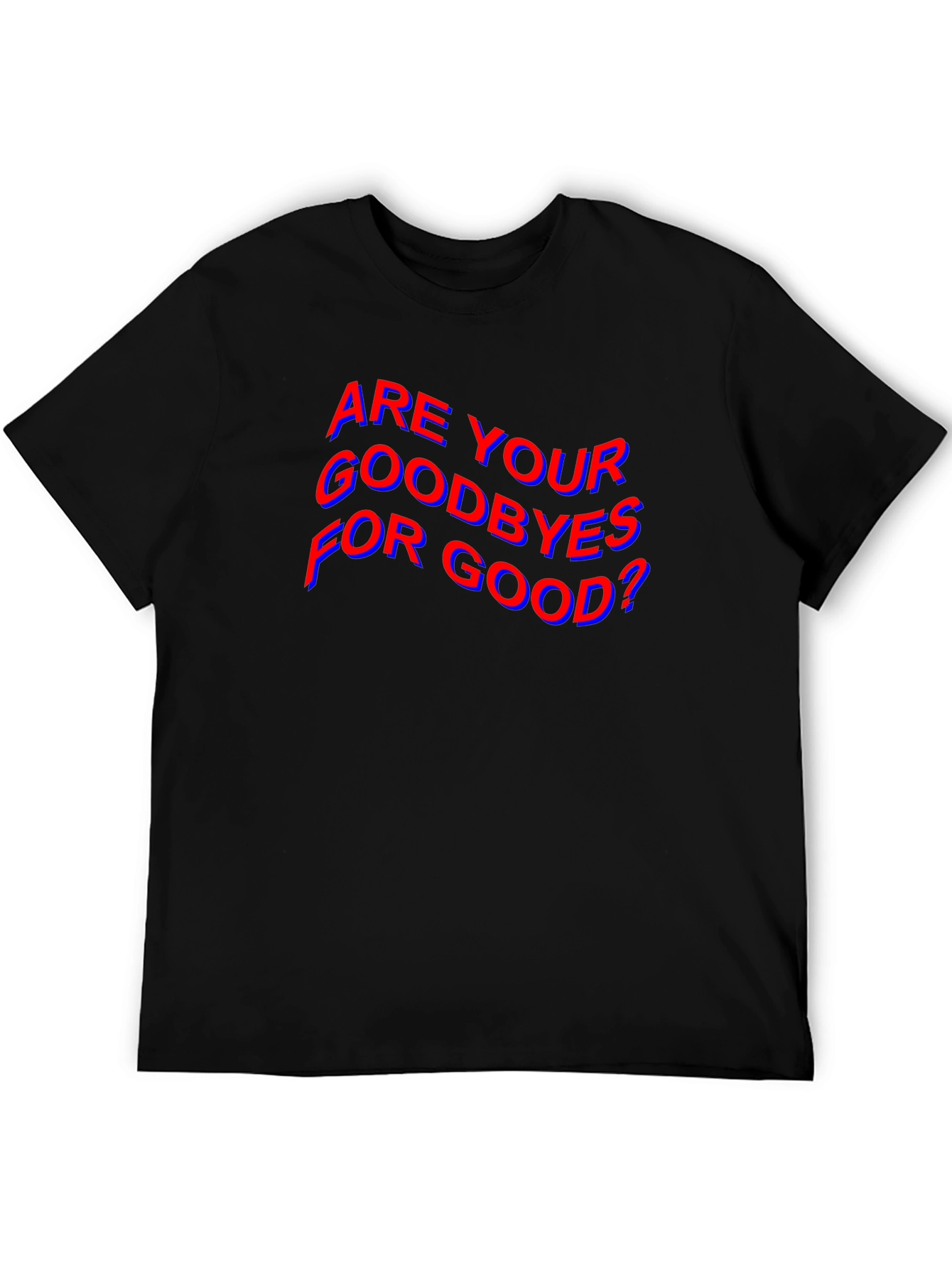Are Your Goodbyes For Good? Black T-Shirt