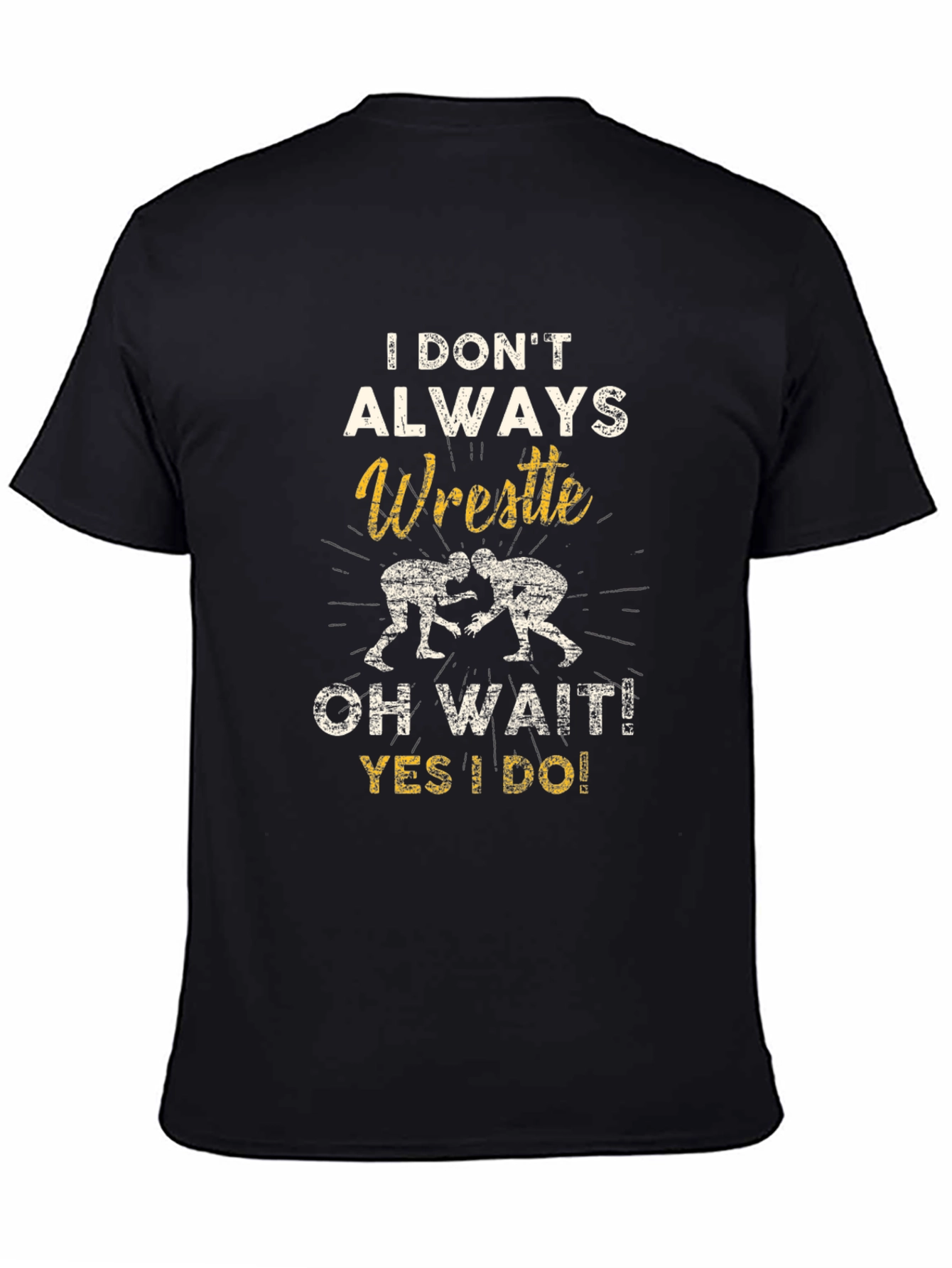 Wrestle T-Shirt: I Dont Always Wrestle...Oh Wait!