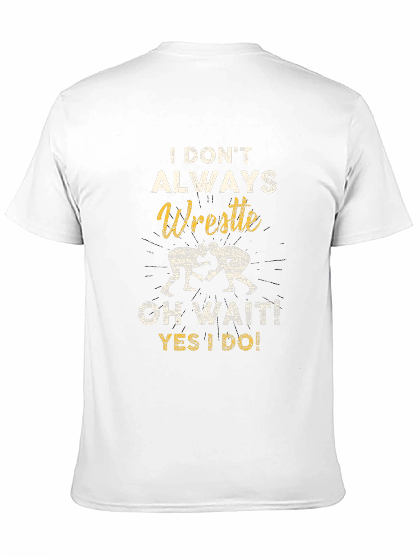 Wrestle T-Shirt: I Dont Always Wrestle...Oh Wait!