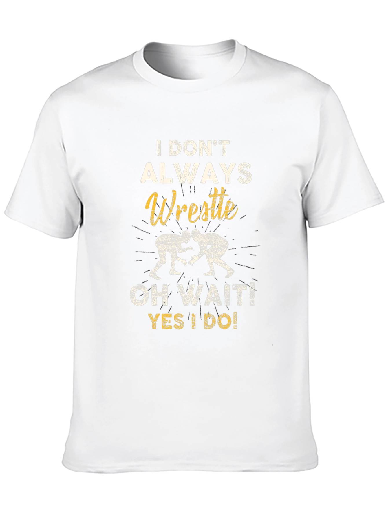 Wrestle T-Shirt: I Dont Always Wrestle...Oh Wait!