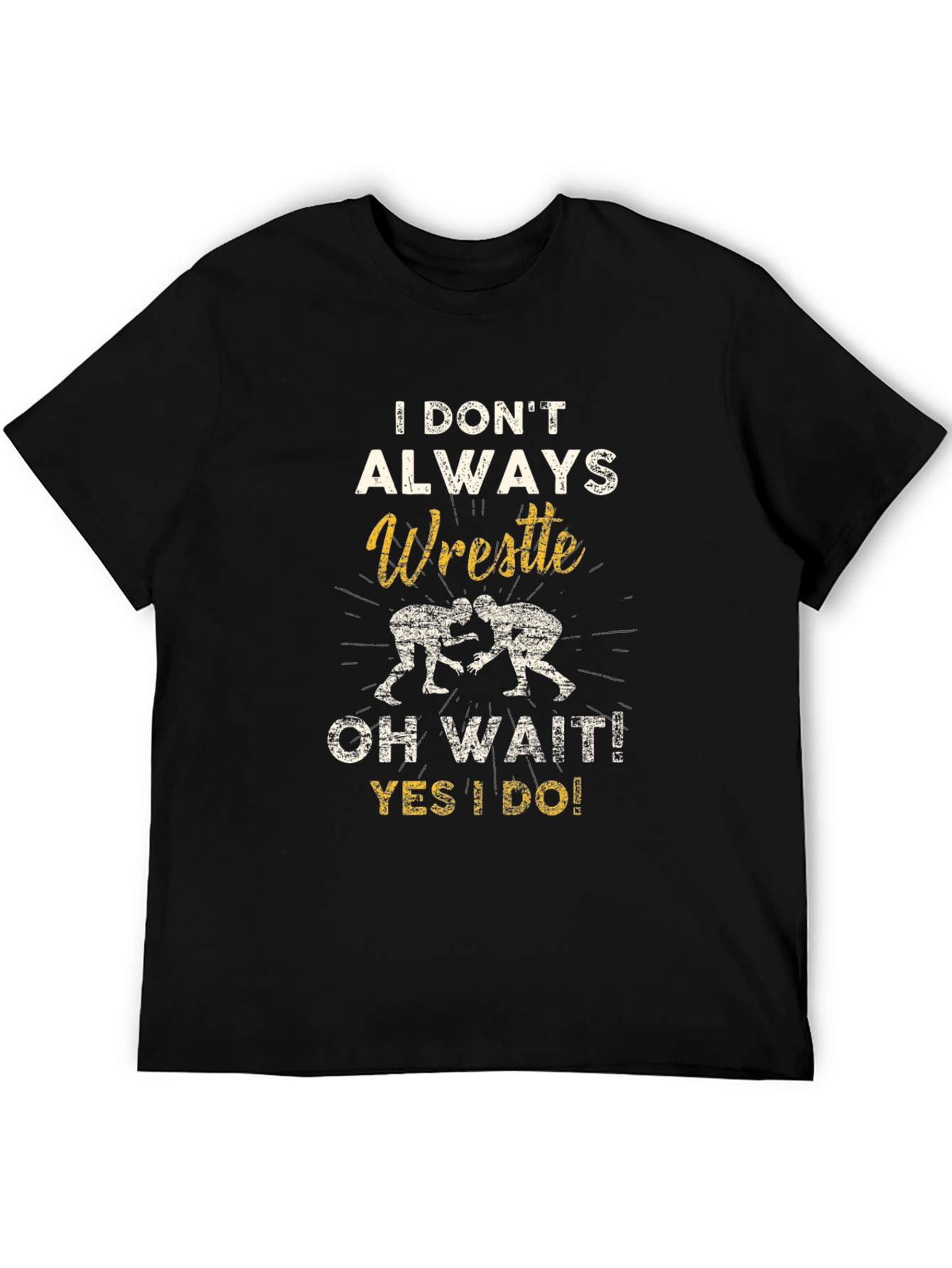 Wrestle T-Shirt: I Dont Always Wrestle...Oh Wait!