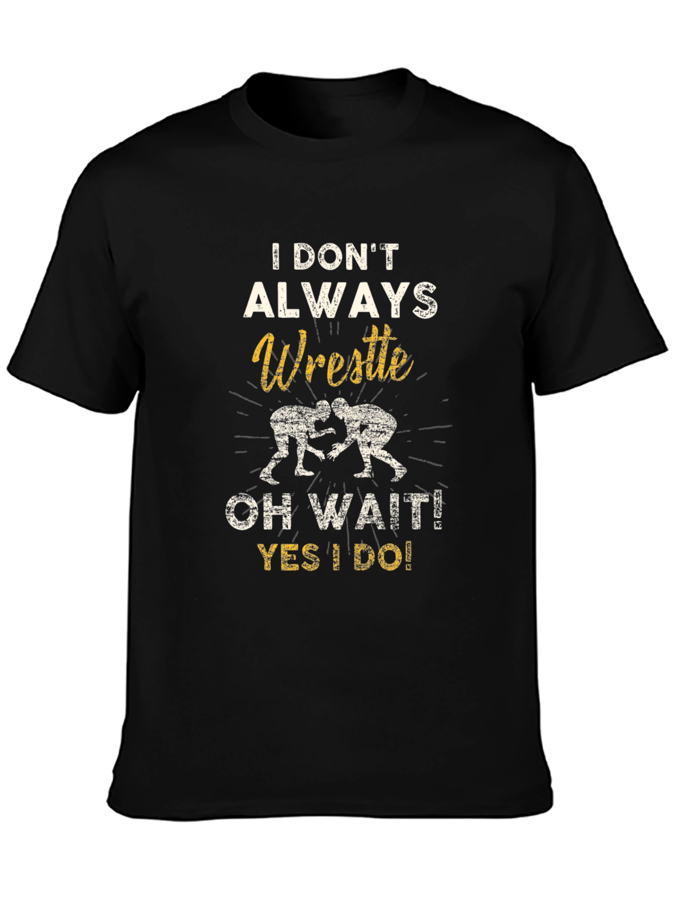 Wrestle T-Shirt: I Dont Always Wrestle...Oh Wait!